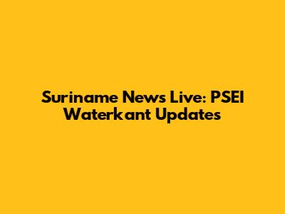 Suriname News Live: PSEI Waterkant Updates
