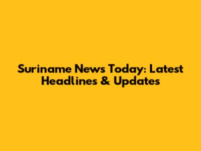 Suriname News Today: Latest Headlines & Updates
