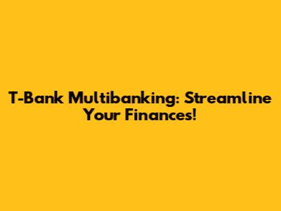 T-Bank Multibanking: Streamline Your Finances!