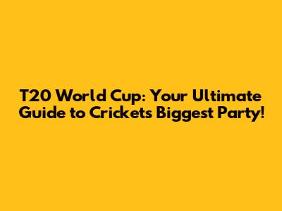 T20 World Cup: Your Ultimate Guide to Cricket's Biggest Party!