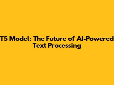 T5 Model: The Future of AI-Powered Text Processing
