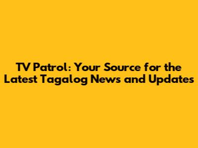 TV Patrol: Your Source for the Latest Tagalog News and Updates