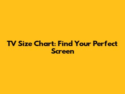 TV Size Chart: Find Your Perfect Screen