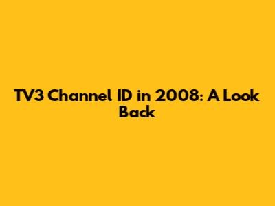 TV3 Channel ID in 2008: A Look Back