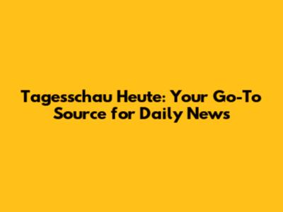 Tagesschau Heute: Your Go-To Source for Daily News