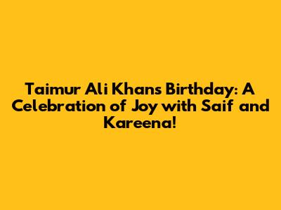 Taimur Ali Khan's Birthday: A Celebration of Joy with Saif and Kareena!