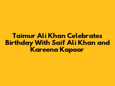 Taimur Ali Khan Celebrates Birthday With Saif Ali Khan and Kareena Kapoor
