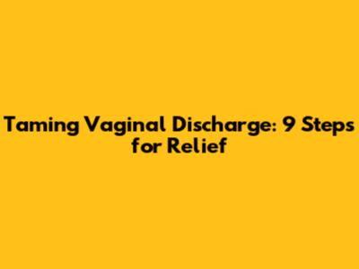 Taming Vaginal Discharge: 9 Steps for Relief