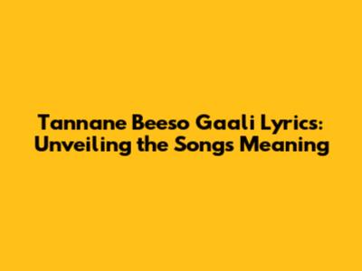 Tannane Beeso Gaali Lyrics: Unveiling the Song's Meaning