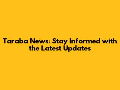 Taraba News: Stay Informed with the Latest Updates