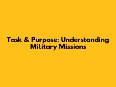 Task & Purpose: Understanding Military Missions