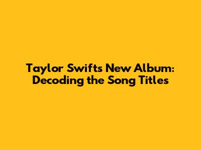 Taylor Swift's New Album: Decoding the Song Titles