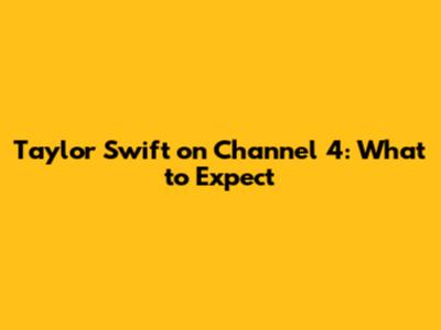 Taylor Swift on Channel 4: What to Expect