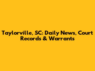 Taylorville, SC: Daily News, Court Records & Warrants