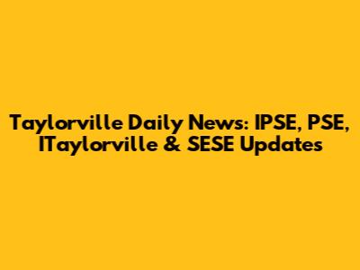 Taylorville Daily News: IPSE, PSE, ITaylorville & SESE Updates