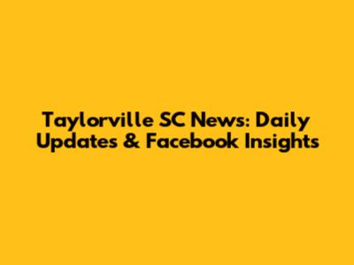 Taylorville SC News: Daily Updates & Facebook Insights