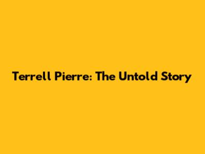 Terrell Pierre: The Untold Story