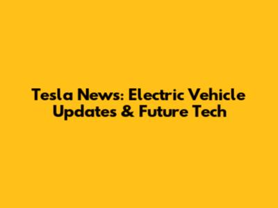 Tesla News: Electric Vehicle Updates & Future Tech