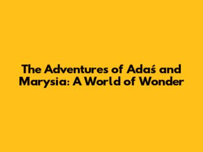 The Adventures of Adaś and Marysia: A World of Wonder