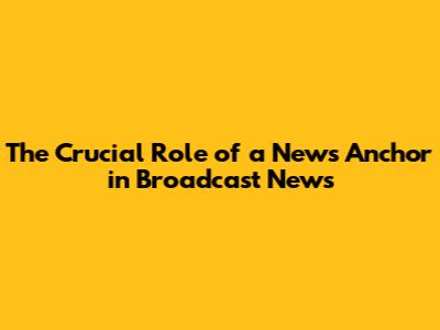 The Crucial Role of a News Anchor in Broadcast News
