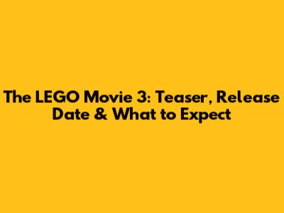 The LEGO Movie 3: Teaser, Release Date & What to Expect