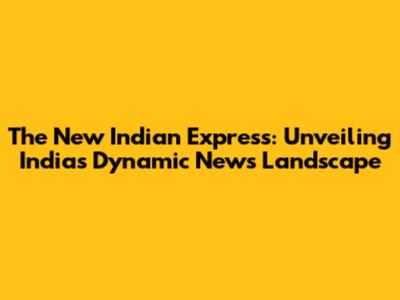 The New Indian Express: Unveiling India's Dynamic News Landscape