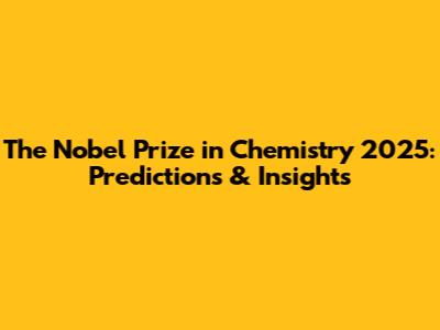 The Nobel Prize in Chemistry 2025: Predictions & Insights