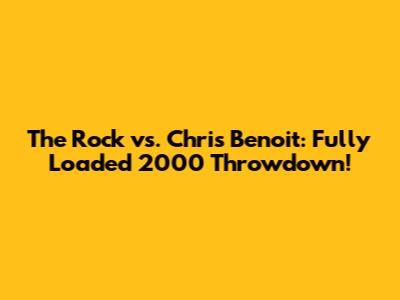The Rock vs. Chris Benoit: Fully Loaded 2000 Throwdown!