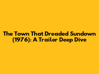 The Town That Dreaded Sundown (1976): A Trailer Deep Dive