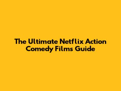 The Ultimate Netflix Action Comedy Films Guide