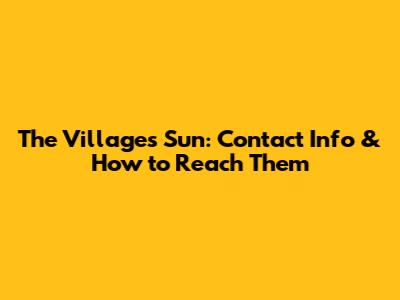 The Villages Sun: Contact Info & How to Reach Them