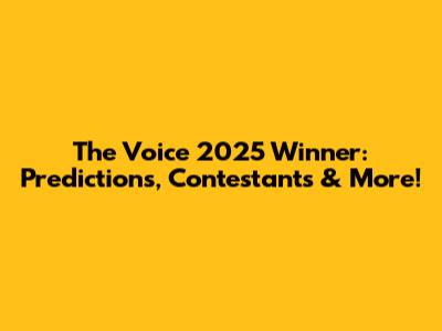 The Voice 2025 Winner: Predictions, Contestants & More!