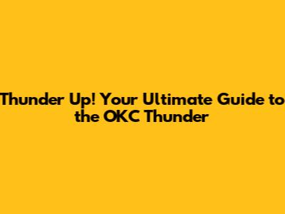 Thunder Up! Your Ultimate Guide to the OKC Thunder