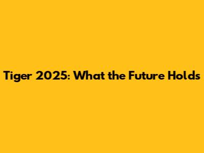 Tiger 2025: What the Future Holds