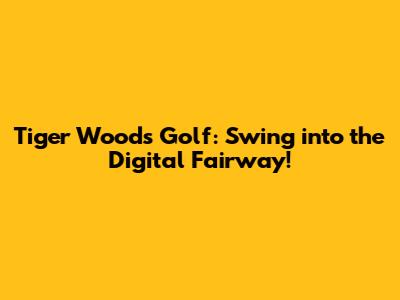 Tiger Woods Golf: Swing into the Digital Fairway!