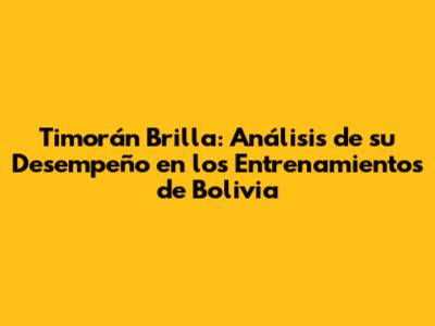 Timorán Brilla: Análisis de su Desempeño en los Entrenamientos de Bolivia
