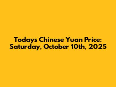 Today's Chinese Yuan Price: Saturday, October 10th, 2025
