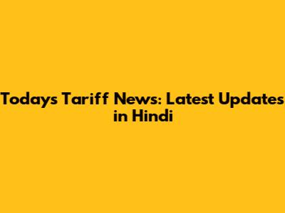 Today's Tariff News: Latest Updates in Hindi