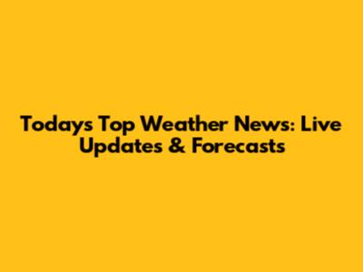 Today's Top Weather News: Live Updates & Forecasts