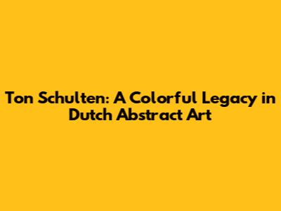 Ton Schulten: A Colorful Legacy in Dutch Abstract Art