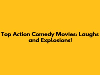 Top Action Comedy Movies: Laughs and Explosions!