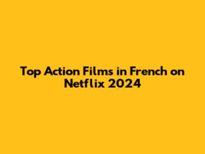 Top Action Films in French on Netflix 2024
