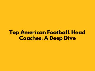 Top American Football Head Coaches: A Deep Dive