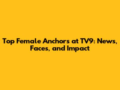 Top Female Anchors at TV9: News, Faces, and Impact
