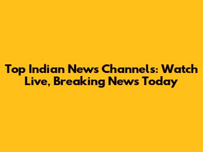 Top Indian News Channels: Watch Live, Breaking News Today