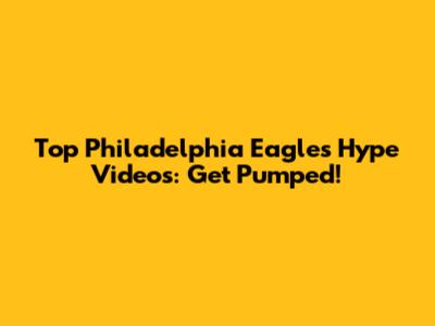 Top Philadelphia Eagles Hype Videos: Get Pumped!
