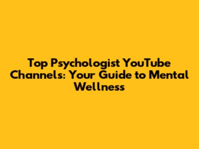 Top Psychologist YouTube Channels: Your Guide to Mental Wellness
