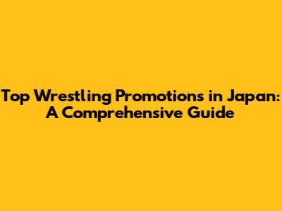Top Wrestling Promotions in Japan: A Comprehensive Guide
