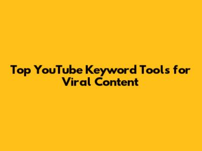 Top YouTube Keyword Tools for Viral Content