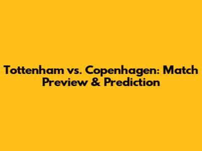 Tottenham vs. Copenhagen: Match Preview & Prediction
